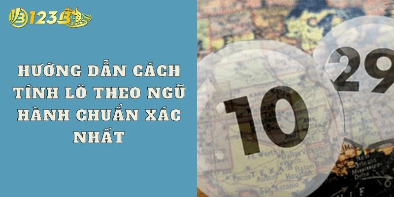 Hướng dẫn cách tính lô theo ngũ hành chuẩn xác nhất