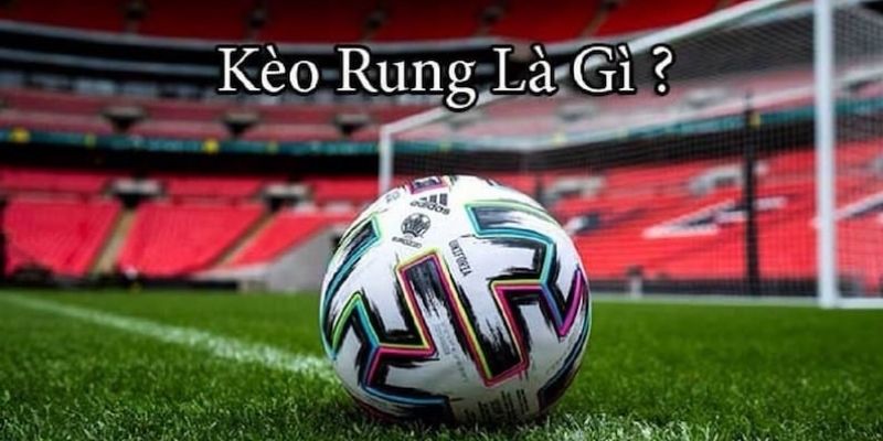 Kèo rung là gì? Được cung cấp trước khi trận đấu diễn ra