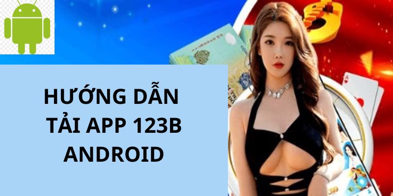 Hướng dẫn thành viên thực hiện tải xuống trên dòng máy Android 